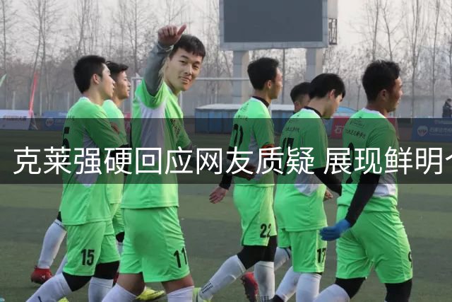 克莱强硬回应网友质疑 展现鲜明个人性格