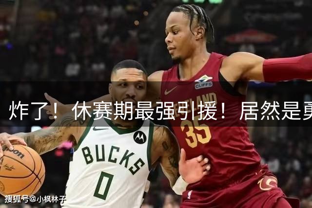 炸了！休赛期最强引援！居然是勇士要签下西蒙斯！